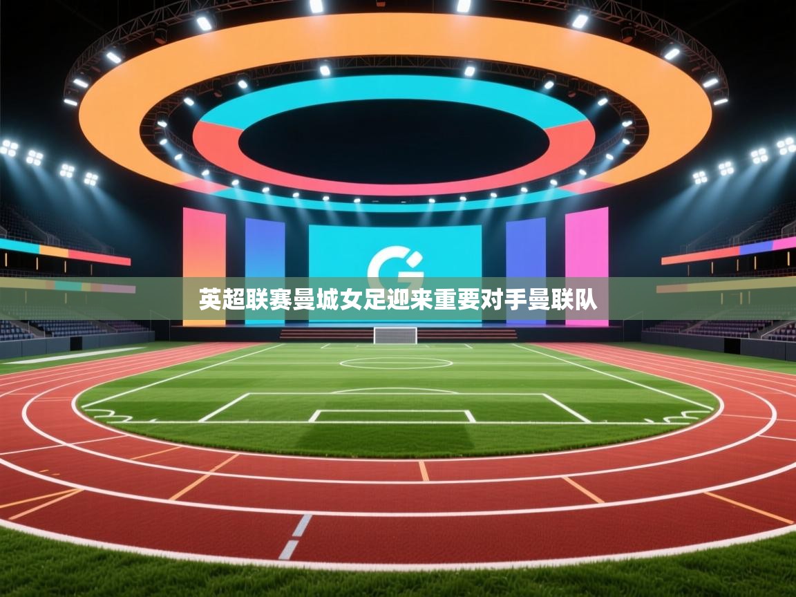 英超联赛曼城女足迎来重要对手曼联队