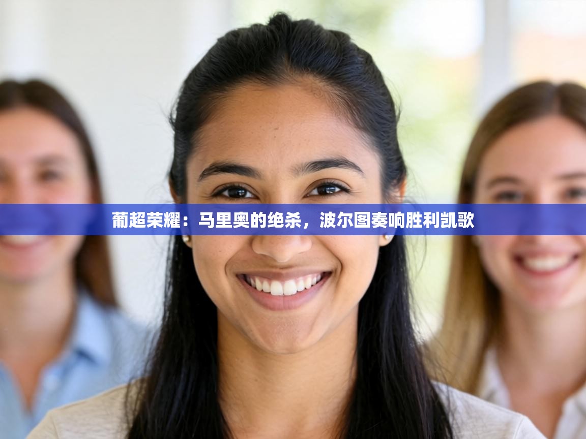 葡超荣耀：马里奥的绝杀，波尔图奏响胜利凯歌